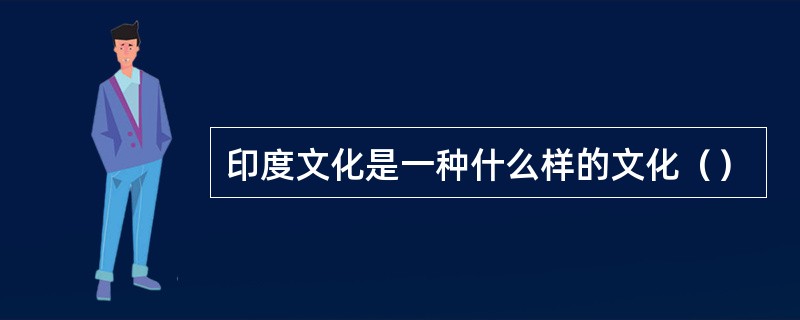 印度文化是一种什么样的文化（）