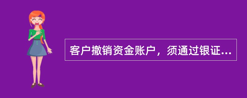 客户撤销资金账户，须通过银证转账通道将客户资金账户的余额（不含结息金额）转入客户