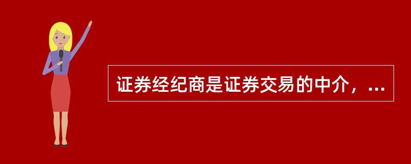 证券经纪商是证券交易的中介，是独立于买卖双方的第三者，与客户之间不存在从属或依附