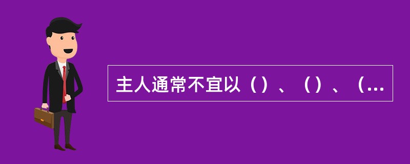 主人通常不宜以（）、（）、（）接待来宾。