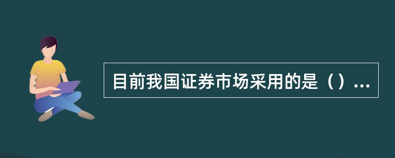 目前我国证券市场采用的是（）模式。