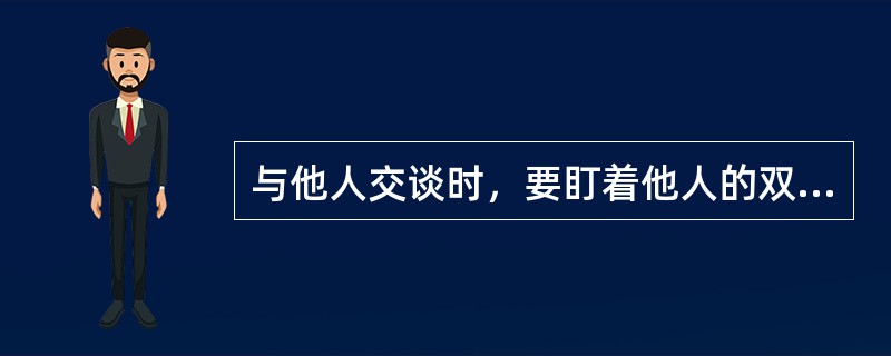 与他人交谈时，要盯着他人的双眉到鼻尖的三角区域内。