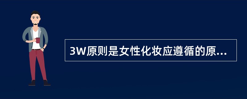 3W原则是女性化妆应遵循的原则，是指When（什么时间）、Where（什么场合）