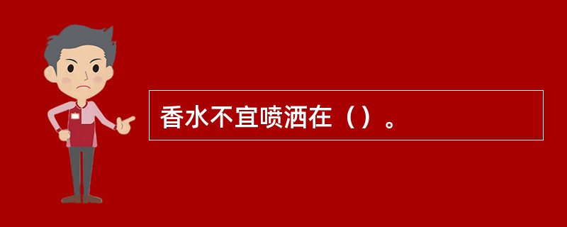 香水不宜喷洒在（）。