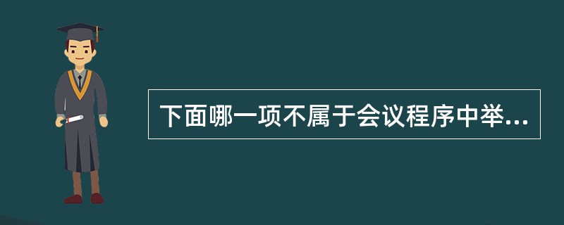 下面哪一项不属于会议程序中举办单位的礼仪（）