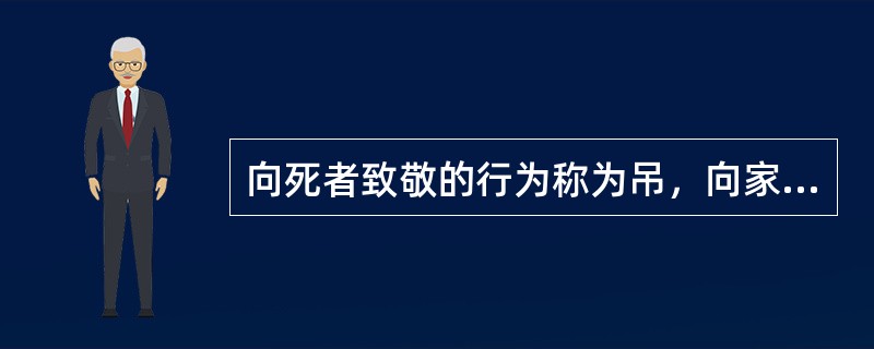 向死者致敬的行为称为吊，向家属表示哀伤、慰问之意称为唁。（）