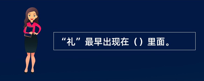 “礼”最早出现在（）里面。