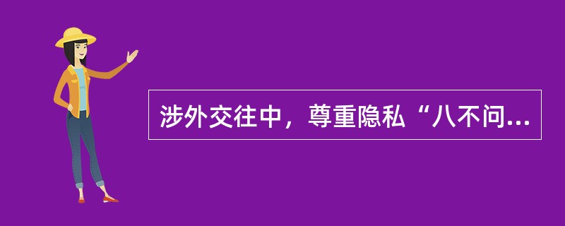 涉外交往中，尊重隐私“八不问”不包括（）。