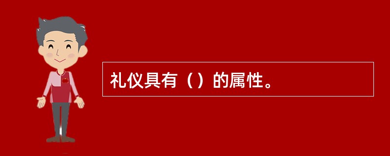 礼仪具有（）的属性。