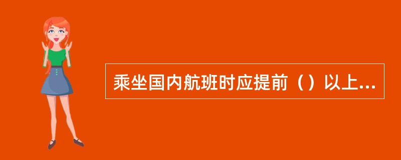 乘坐国内航班时应提前（）以上到达机场。
