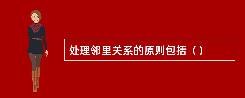 处理邻里关系的原则包括（）