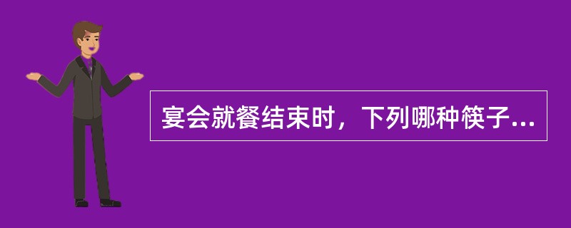 宴会就餐结束时，下列哪种筷子摆放方式是妥当的：（）。