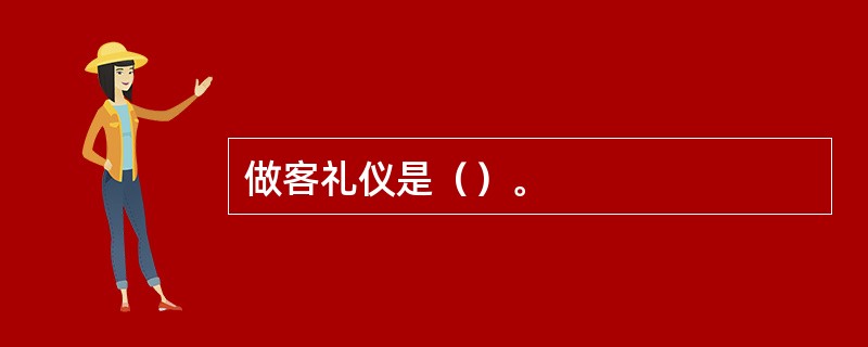 做客礼仪是（）。
