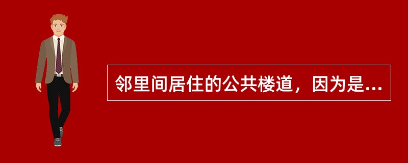 邻里间居住的公共楼道，因为是“公摊”地段，因此，应本着“能占则占”的态度放置自己
