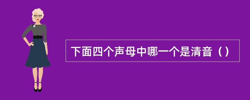 下面四个声母中哪一个是清音（）