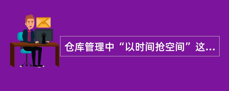 仓库管理中“以时间抢空间”这句话是指什么？