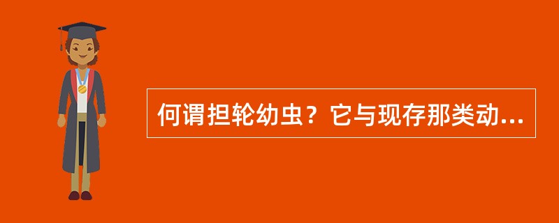 何谓担轮幼虫？它与现存那类动物的结构相似？