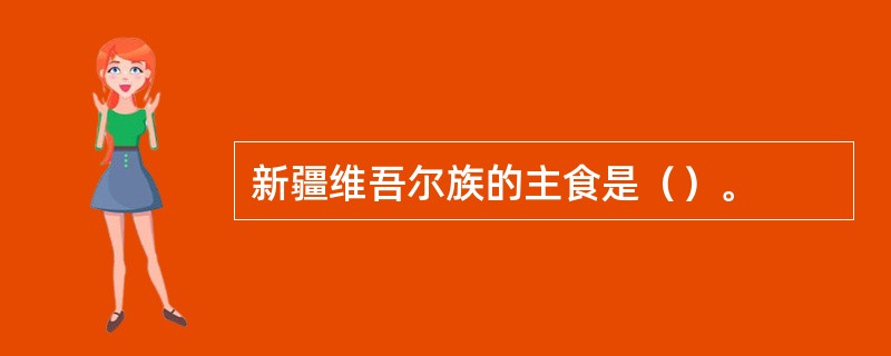 新疆维吾尔族的主食是（）。