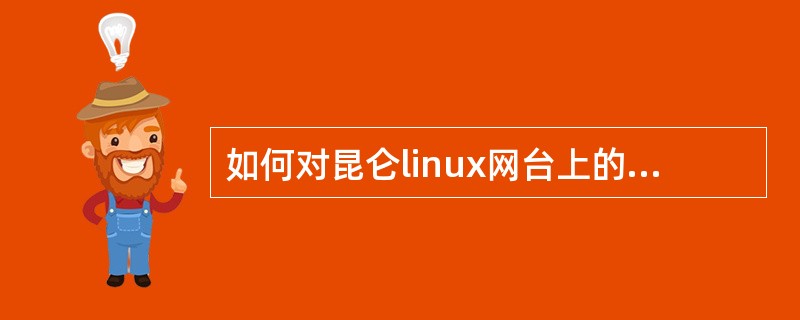 如何对昆仑linux网台上的资源进行清理维护。