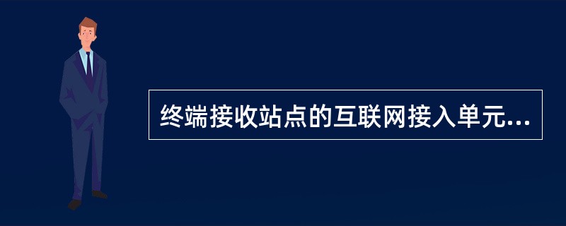 终端接收站点的互联网接入单元由哪些元件组成？