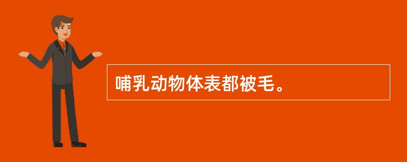 哺乳动物体表都被毛。