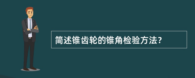 简述锥齿轮的锥角检验方法？