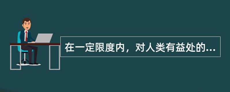 在一定限度内，对人类有益处的细菌是（）。