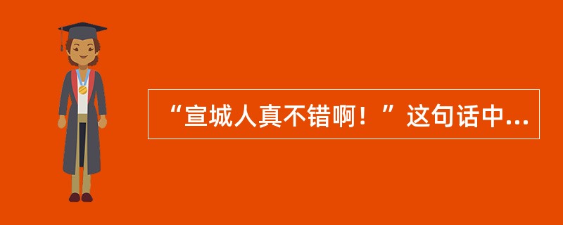 “宣城人真不错啊！”这句话中的“啊”应读作（）。