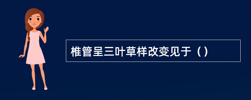 椎管呈三叶草样改变见于（）