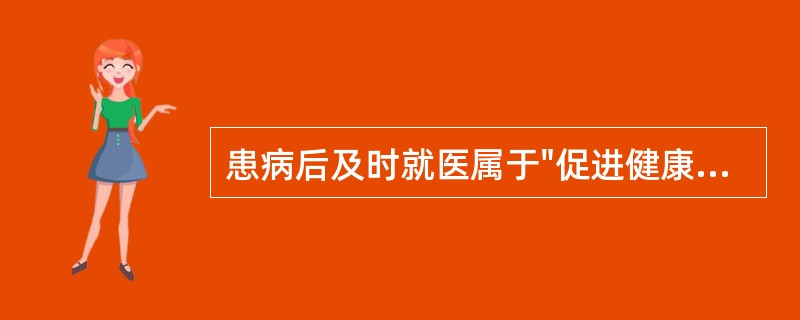 患病后及时就医属于"促进健康行为"中的（）