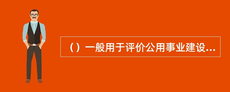 （）一般用于评价公用事业建设方案的经济效果。