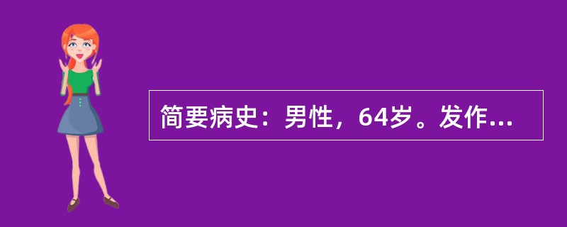 简要病史：男性，64岁。发作性胸痛伴心悸2年，加重1小时急诊就诊。要求：你作为住