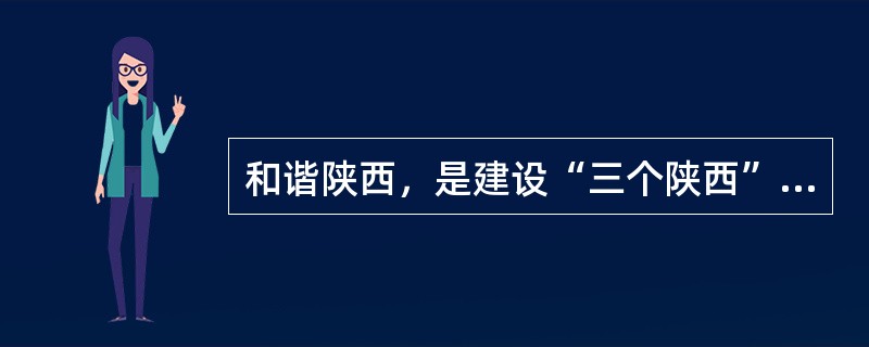 和谐陕西，是建设“三个陕西”，实现“陕西梦”的（）