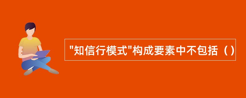 "知信行模式"构成要素中不包括（）