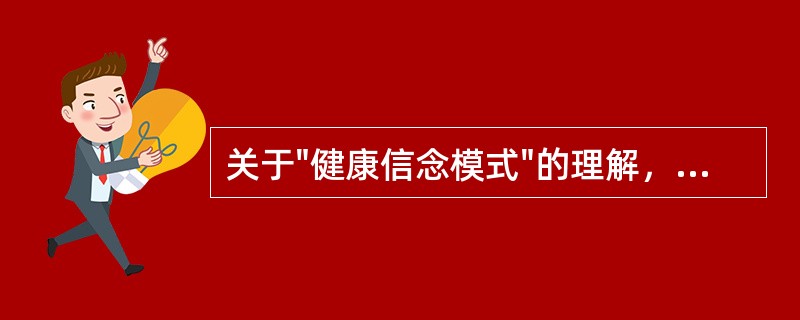 关于"健康信念模式"的理解，正确的是（）