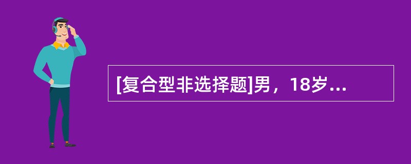 [复合型非选择题]男，18岁，神志不清1小时入院，既往患1型糖尿病4年，长期皮下