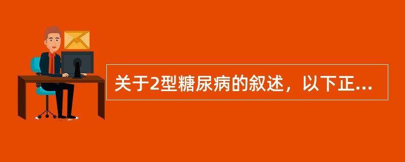 关于2型糖尿病的叙述，以下正确的是（）