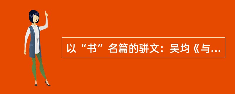 以“书”名篇的骈文：吴均《与宋元思书》、丘迟（）。