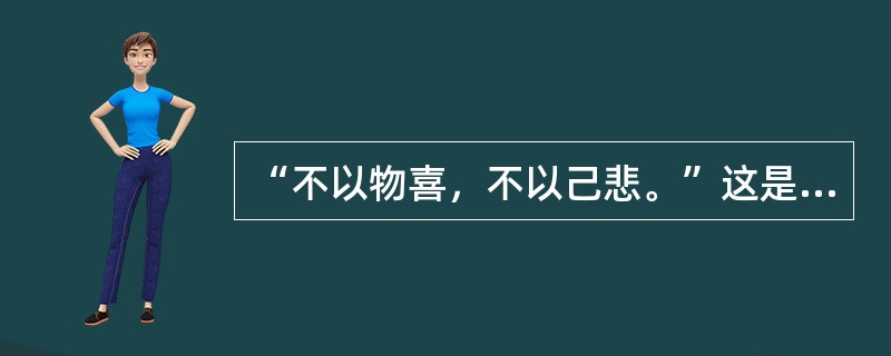 “不以物喜，不以己悲。”这是范仲淹《（）》中的名句。