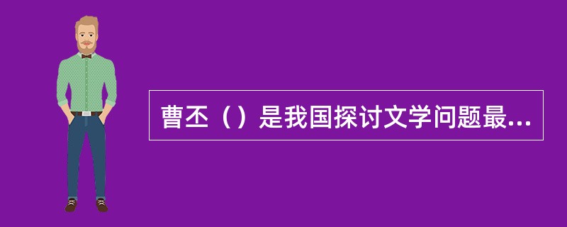 曹丕（）是我国探讨文学问题最早的较具系统的文学批评论著。