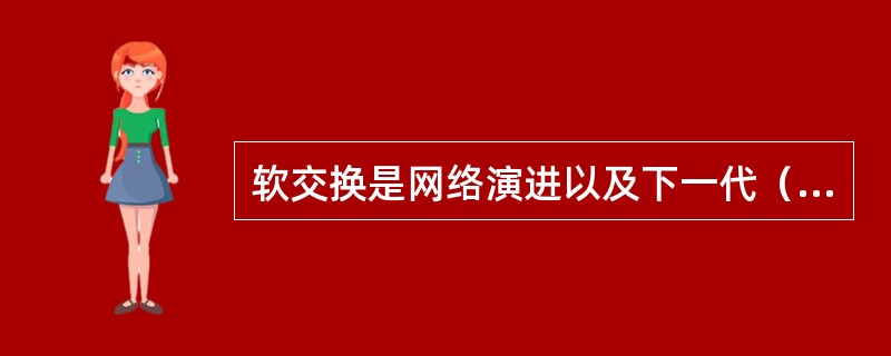 软交换是网络演进以及下一代（）的核心设备之一。