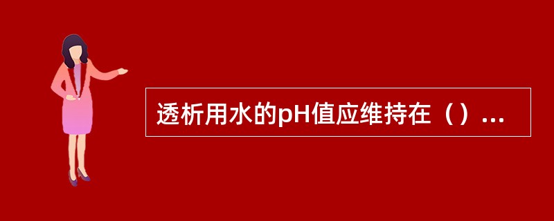 透析用水的pH值应维持在（）的正常范围。