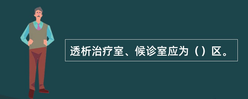 透析治疗室、候诊室应为（）区。