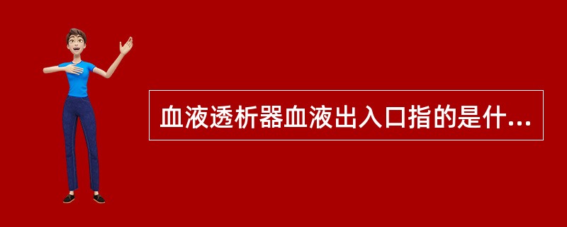 血液透析器血液出入口指的是什么？