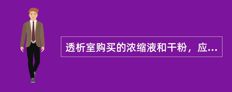 透析室购买的浓缩液和干粉，应具有国家相关部门颁发的：（）