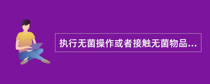 执行无菌操作或者接触无菌物品时戴无菌手套，是为了预防感染，同时也为了保护患者。（