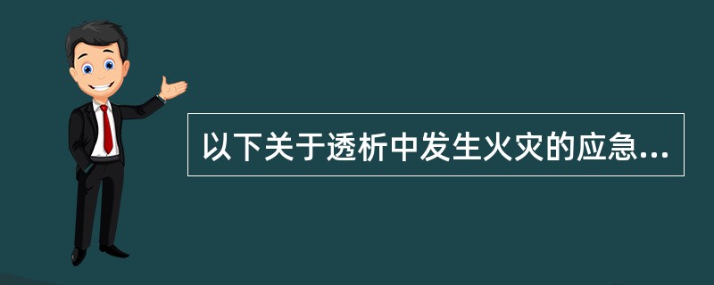 以下关于透析中发生火灾的应急预案不正确的是（）