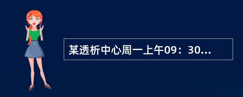 某透析中心周一上午09：30，病人透析1.5小时后，一台透析机突发故障，该机器病