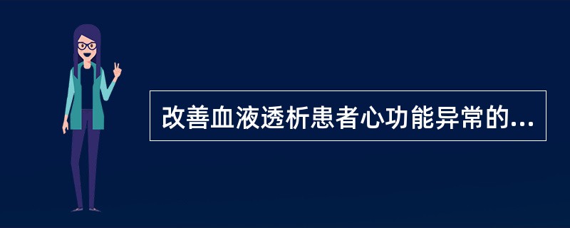 改善血液透析患者心功能异常的护理要点（）