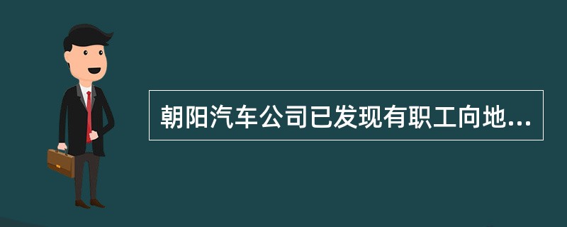 朝阳汽车公司已发现有职工向地震灾区捐款。如果该断定是真的，那么下述三个断定中不能